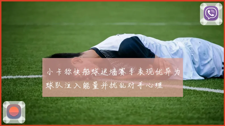 小卡称快船球迷墙赛季表现优异为球队注入能量并扰乱对手心理