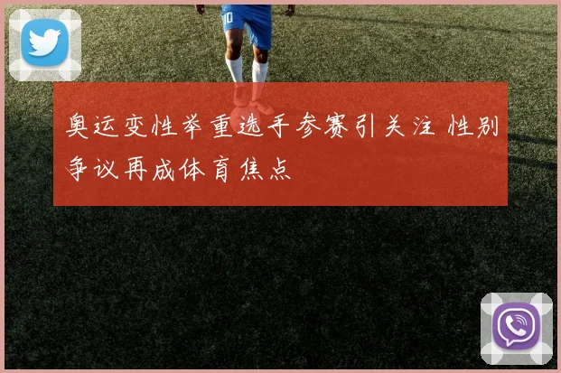 奥运变性举重选手参赛引关注 性别争议再成体育焦点