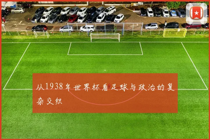从1938年世界杯看足球与政治的复杂交织
